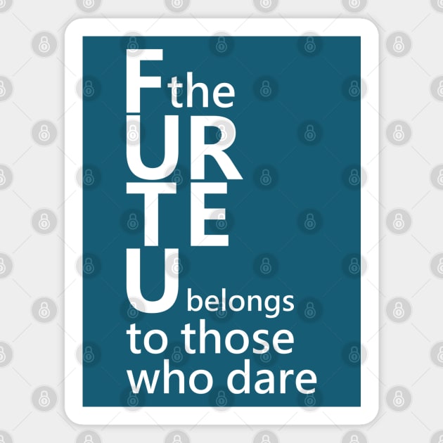 The future belongs to those who dare, Open Minded Magnet by FlyingWhale369